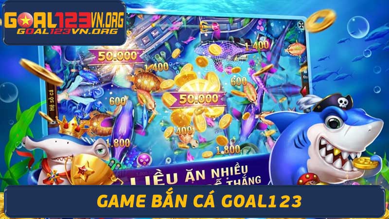 Bắn Cá Goal123 - Nơi Thu Nhập Tiền Thưởng Khổng Lồ