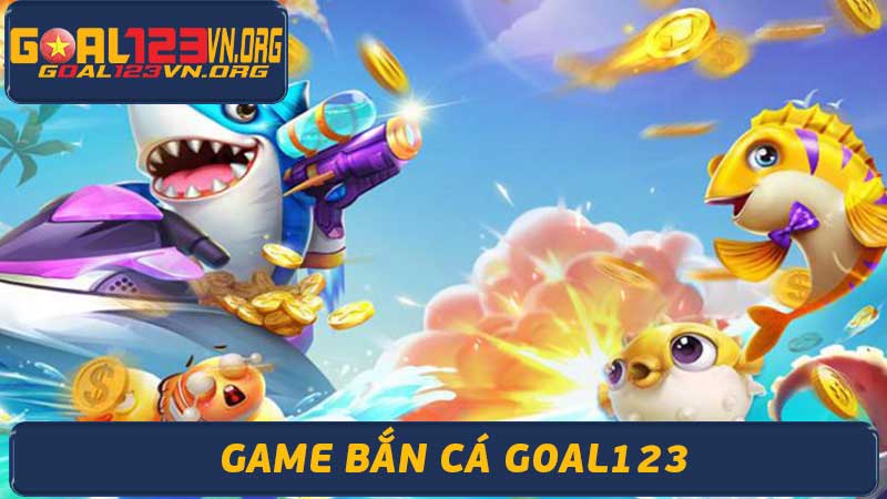 Bắn Cá Goal123 - Nơi Thu Nhập Tiền Thưởng Khổng Lồ