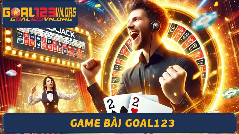 Game Bài Goal123 Thế Giới Giải Trí Đẳng Cấp Nhất Châu Á