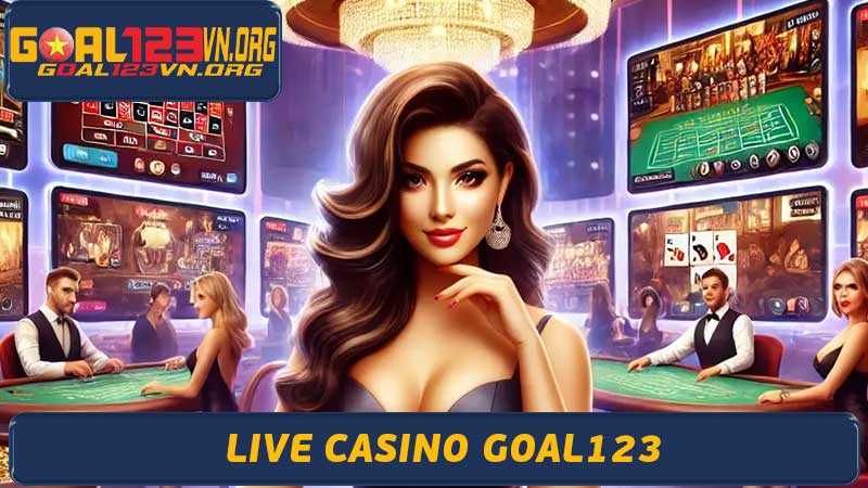 Live Casino Goal123 Trải Nghiệm Casino Trực Tuyến Hấp Dẫn