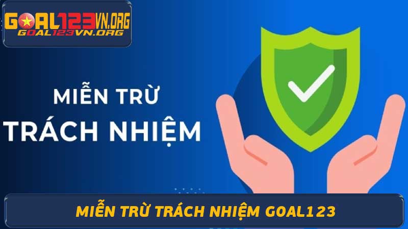 Miễn Trừ Trách Nhiệm Goal123 - Điều Khoản & Quy Định