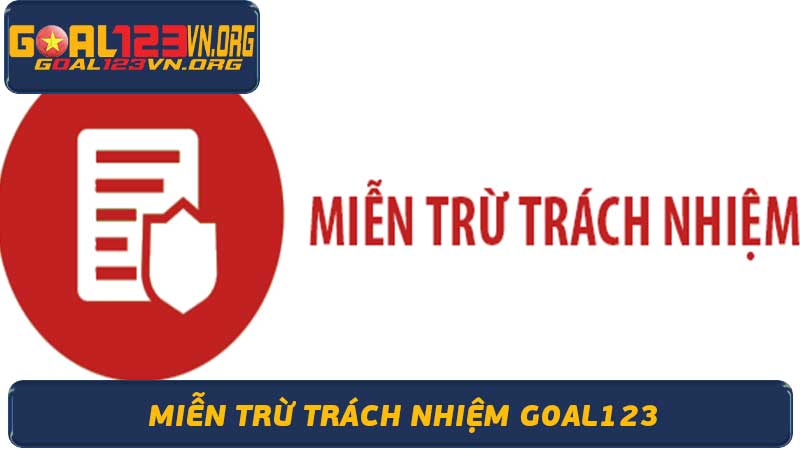 Miễn Trừ Trách Nhiệm Goal123 - Điều Khoản & Quy Định