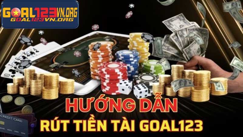 Rút tiền Goal123 - Hướng dẫn đầy đủ, giải đáp mọi thắc mắc